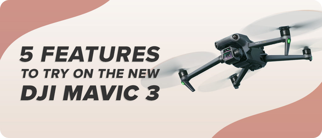 5 Features to Try on the New DJI Mavic 3