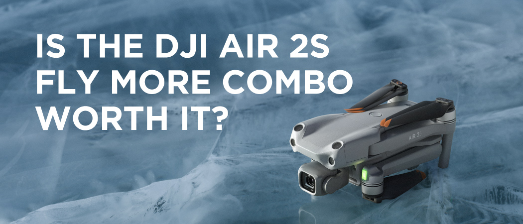 Is the DJI Air 2S Fly More Combo Worth it? 