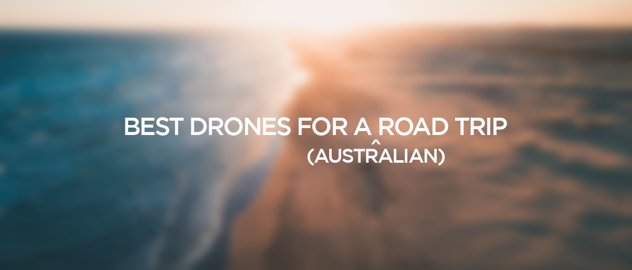 The best drones for a roadtrip!