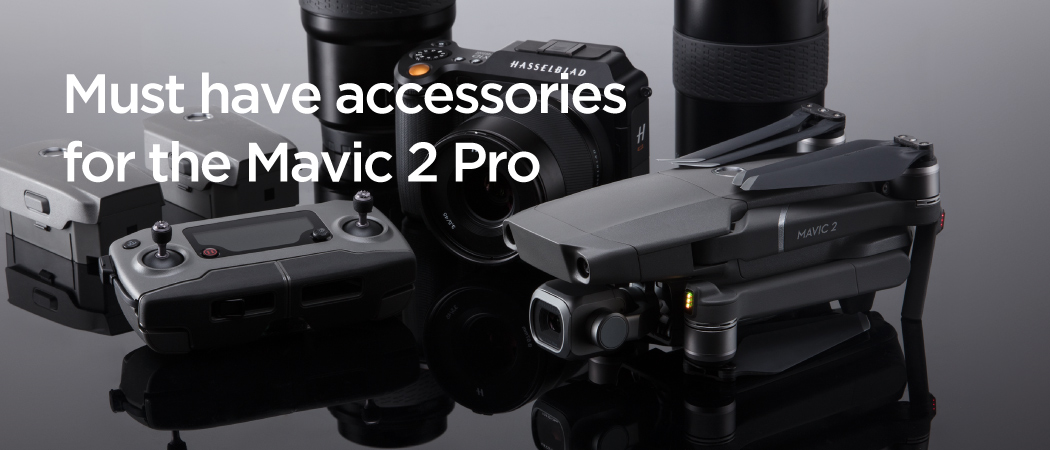 Must have accessories for the Mavic 2 Pro