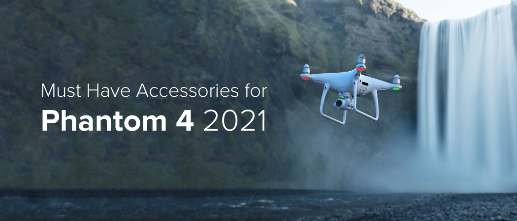 Must Have Accessories for DJI Phantom 4 2021