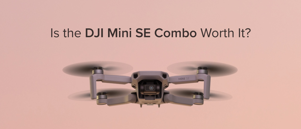 Is the DJI MIni SE Combo Worth It? 