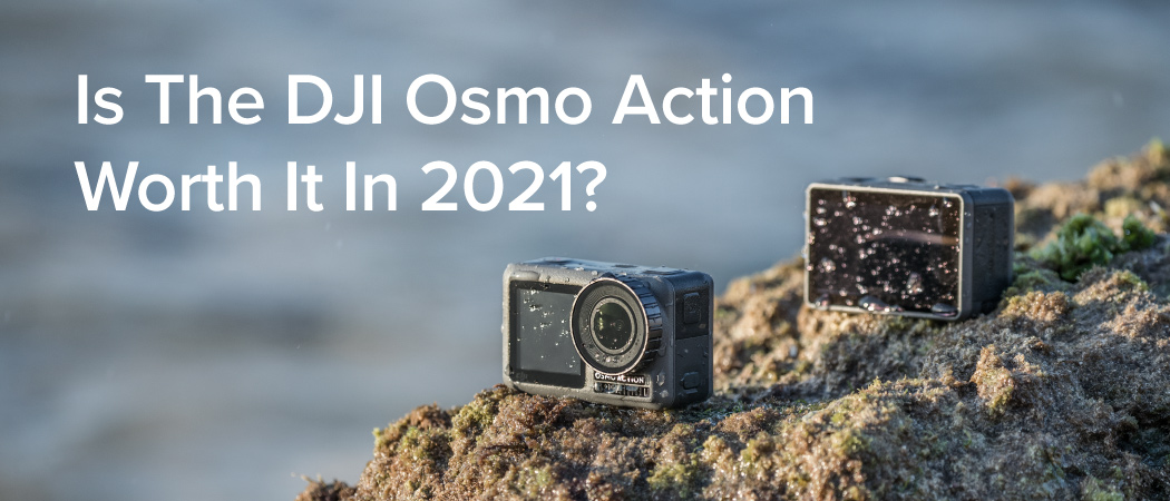 Is the DJI Osmo Action Worth It in 2021?