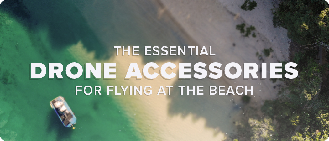 Essential Drone Accessories for Flying at the Beach